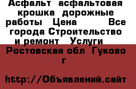 Асфальт, асфальтовая крошка, дорожные работы › Цена ­ 130 - Все города Строительство и ремонт » Услуги   . Ростовская обл.,Гуково г.